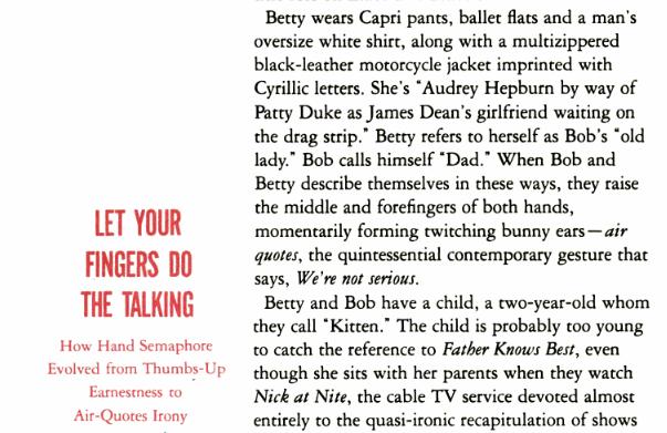 When Bob and Betty describe themselves in these ways, they raise the middle and forefinger of both hands, momentarily forming twitching bunny ears–air quotes, the quintessential contemporary gesture that says, We're not serious.