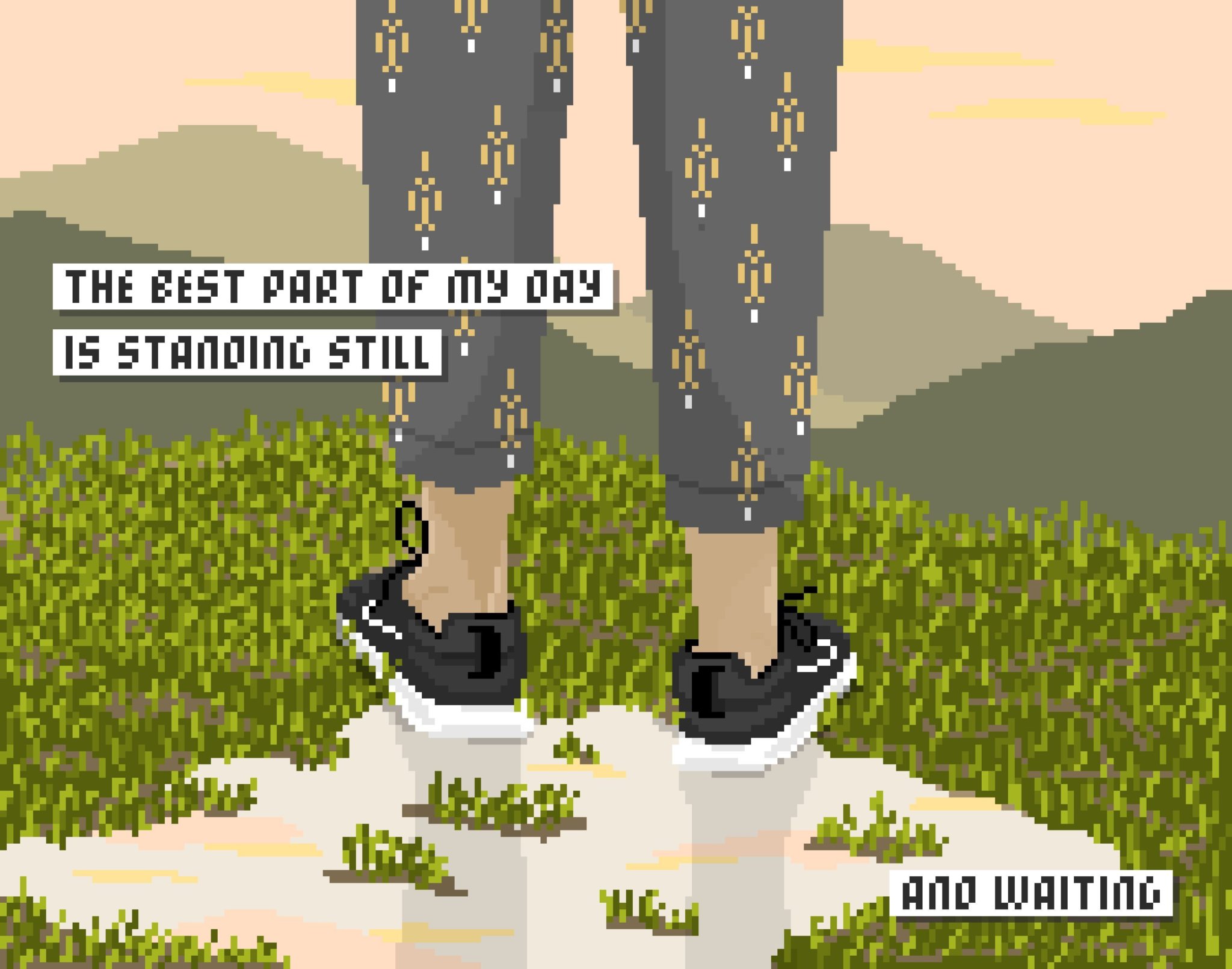an illustration of a person's legs from behind standing in grass looking at mountains with the text "The best part of my day is standing still and waiting"